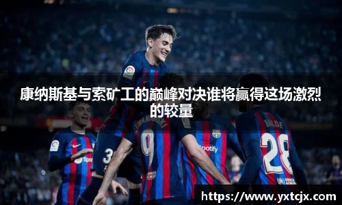 康纳斯基与索矿工的巅峰对决谁将赢得这场激烈的较量